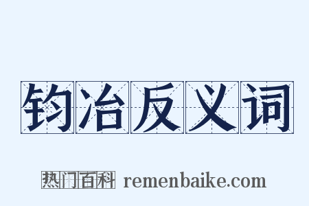 钧冶反义词是什么意思的图片